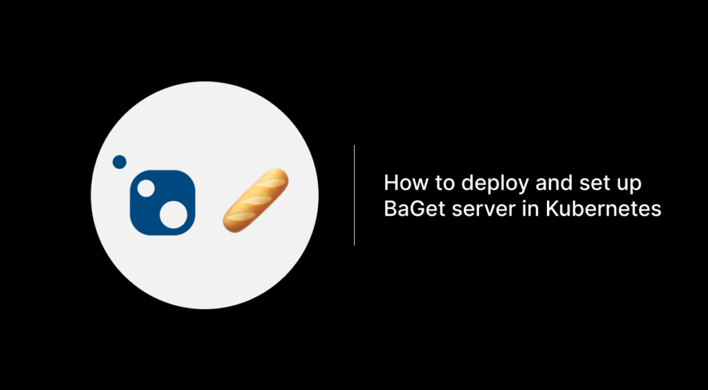 How to deploy and set up BaGet Server in Kubernetes - TheLinuxNotes